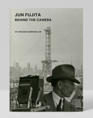 Title: Jun Fujita: Behind the Camera: Behind the Camera, Author: Graham Harrison Lee