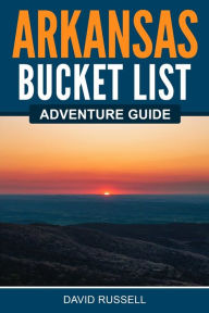 Title: Arkansas Bucket List Adventure Guide, Author: David Russell