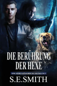 Title: Die Berï¿½hrung der Hexe: Eine Sieben Kï¿½nigreiche Erzï¿½hlung 3, Author: S. E. Smith