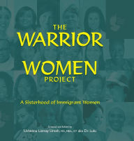 Title: The Warrior Women Project: A Sisterhood of Immigrant Women, Author: Uchenna L Umeh