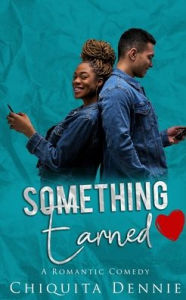 Title: Something Earned: A Friends To Lovers WorkPlace Romantic Comedy, Author: Chiquita Dennie