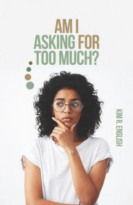 Title: Am I Asking for Too Much?, Author: Kim English