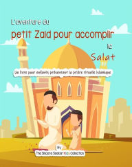 Title: L'aventure du petit Zaid pour accomplir la Salat: Un livre pour enfants présentant la prière rituelle islamique, Author: Collection The Sincere Seeker Kids