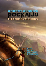 Title: Rockaiju: Titanic Symphony, Author: Robert V. Aldrich