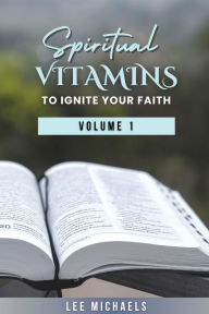 Title: Spiritual Vitamins to Ignite Your Faith, Author: Lee Michaels