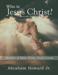 Title: Who Is Jesus Christ?: Second Edition, Booklet of Bible Study Flash Cards, Author: Abraham Howard Jr.