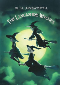 Title: The Lancashire Witches, Author: William Harrison Ainsworth