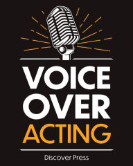 Title: Voice Over Acting: How to Become a Voice Over Actor, Author: Discover Press