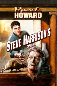Title: Steve Harrison's Casebook, Author: Robert E. Howard