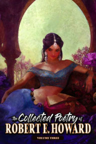 Title: The Collected Poetry of Robert E. Howard, Volume 3, Author: Robert E. Howard