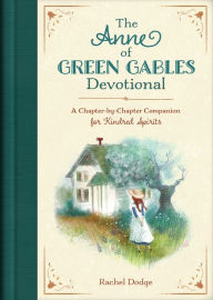 Title: The Anne of Green Gables Devotional: A Chapter-by-Chapter Companion for Kindred Spirits, Author: Rachel Dodge
