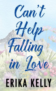 Title: Can't Help Falling In Love (Alternate Special Edition Cover), Author: Erika Kelly
