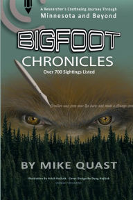 Title: Bigfoot Chronicles: A Researcher's Continuing Journey Through Minnesota and Beyond, Author: Mike Quast