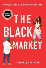 Title: The Black Market: Um Guia Para o Colecionismo de Arte, Author: Charles Moore