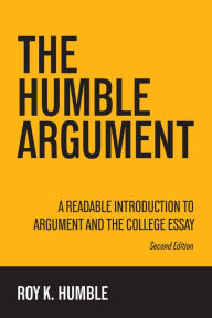 Title: The Humble Argument: A Readable Introduction to Argument and the College Essay, Author: Roy K. Humble