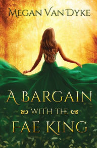 Title: A Bargain with the Fae King, Author: Megan Van Dyke
