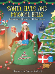 Title: Santa, Elves, and Magical Bells: Enchanting Rhymes for Holiday Time, Author: Julie Chapman