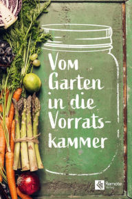 Title: Vom Garten in die Vorratskammer: Selbstversorgung einfach erklärt, Author: Remote Verlag