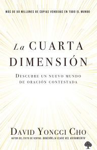 Title: La cuarta dimensión: Descubre un nuevo mundo de oración contestada, Author: David Yonggi Cho