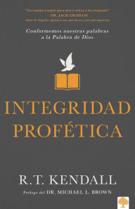 Title: Integridad profética: Conformemos nuestras palabras a la Plabra de Dios, Author: R.T. Kendall