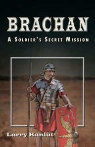 Title: Brachan: A Soldier's Secret Mission, Author: Larry Kaniut
