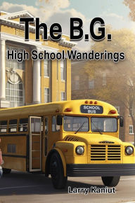 Title: The B.G.: High School Wanderings, Author: Larry Kaniut