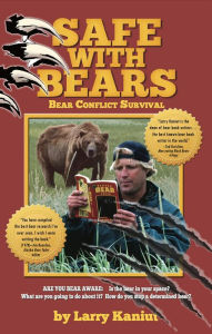 Title: SAFE with Bears: Bear Conflict Survival Guide, Author: Larry Kaniut