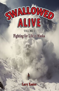 Title: Swallowed Alive, Volume 1: Fighting for Life in Alaska, Author: Larry Kaniut