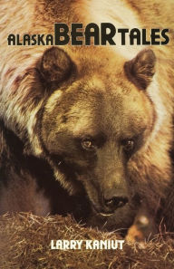 Title: Alaska Bear Tales, Author: Larry Kaniut