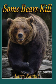Title: Some Bears Kill: True Life Tales of Terror, Author: Larry Kaniut