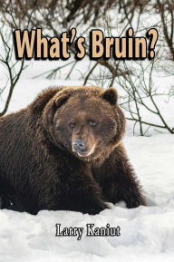 Title: What's Bruin?: True Tales and Tall Memories from Bear Country, Author: Larry Kaniut
