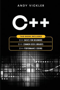 Title: C++: This book includes: C++ Basics for Beginners + C++ Common used Libraries + C++ Performance Coding, Author: Andy Vickler