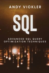 Title: SQL: Advanced SQL Query optimization techniques, Author: Andy Vickler