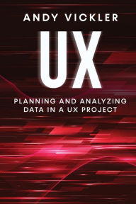 Title: UX: Planning and Analyzing Data in a UX Project, Author: Andy Vickler