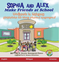 Title: Sophia and Alex Make Friends at School: Սոֆյան և Ալեքսը ընկերներ են ձեռք բեր, Author: Denise Bourgeois-Vance