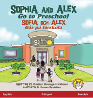 Title: Sophia and Alex Go to Preschool: Sofia och Alex Går på förskola, Author: Denise Bourgeois-Vance