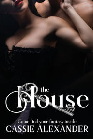Title: The House: Come Find Your Fantasy, Author: Cassie Alexander