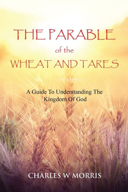 The Parable Of The Wheat And Tares A Guide To Understanding The