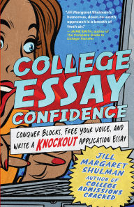 Title: College Essay Confidence: Conquer Blocks, Free Your Voice, and Write a Knockout Application Essay, Author: Jill Margaret Shulman