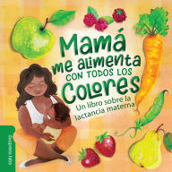 Title: Mamá Me Alimenta Con Todos Los Colores: Un libro sobre la lactancia materna. A Spanish-Language Book that Celebrates the Magic of Breastfeeding While Teaching Basic Colors to Babies, Author: duopress labs