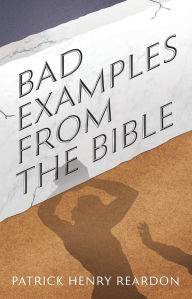 Title: Bad Examples from the Bible, Author: Patrick Henry Reardon