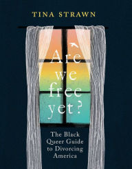 Title: Are We Free Yet?: The Black Queer Guide to Divorcing America, Author: Tina Strawn