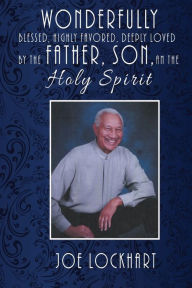 Title: Wonderfully Blessed, Highly Favored, Deeply Loved by the Father, Son, and the Holy Spirit, Author: Joe LockHart