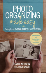 Title: Photo Organizing Made Easy: Going from Overwhelmed to Overjoyed, Author: Cathi Nelson