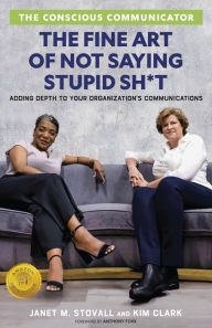 Title: The Conscious Communicator: The Fine Art of Not Saying Stupid Sh*t, Author: Janet M Stovall