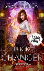Title: Luck Changer: A Large Print Found Family Supernatural Academy Novel, Author: Sarah Biglow