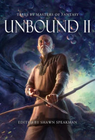Title: Unbound II: New Tales By Masters of Fantasy, Author: Shawn Speakman