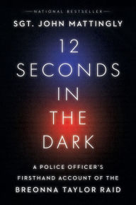 Title: 12 Seconds in the Dark: A Police Officer's Firsthand Account of the Breonna Taylor Raid, Author: John Mattingly