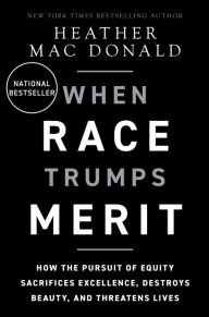 Title: When Race Trumps Merit: How the Pursuit of Equity Sacrifices Excellence, Destroys Beauty, and Threatens Lives, Author: Heather Mac Donald
