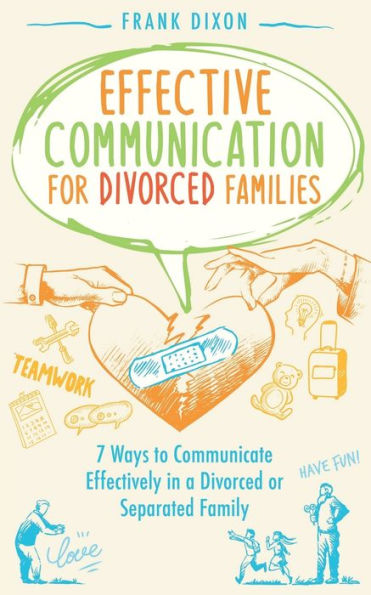 Effective Communication for Divorced Families: 7 Ways to Communicate Effectively in a Divorced or Separated Family